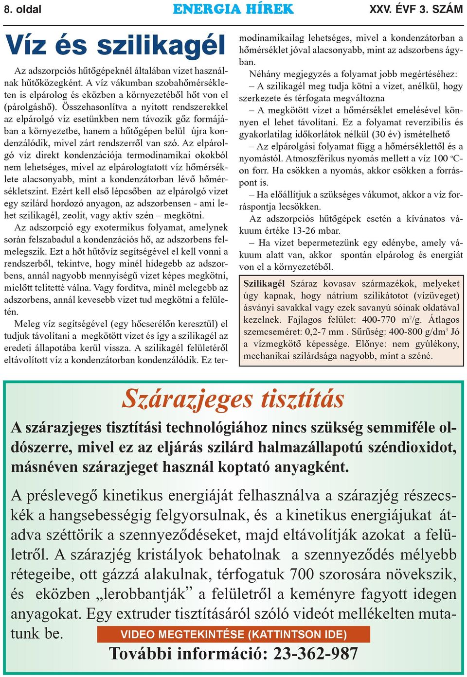 Összehasonlítva a nyitott rendszerekkel az elpárolgó víz esetünkben nem távozik gõz formájában a környezetbe, hanem a hûtõgépen belül újra kondenzálódik, mivel zárt rendszerrõl van szó.