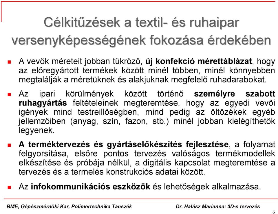 Az ipari körülmények között történő személyre szabott ruhagyártás feltételeinek megteremtése, hogy az egyedi vevői igények mind testreillőségben, mind pedig az öltözékek egyéb jellemzőiben (anyag,