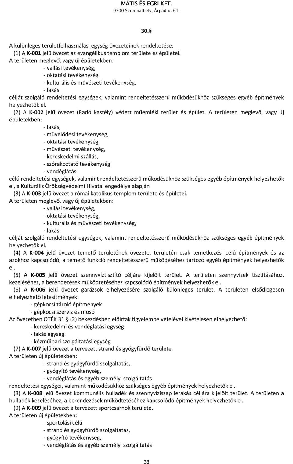 rendeltetésszerű működésükhöz szükséges egyéb építmények helyezhetők el. (2) A K-002 jelű övezet (Radó kastély) védett műemléki terület és épület.