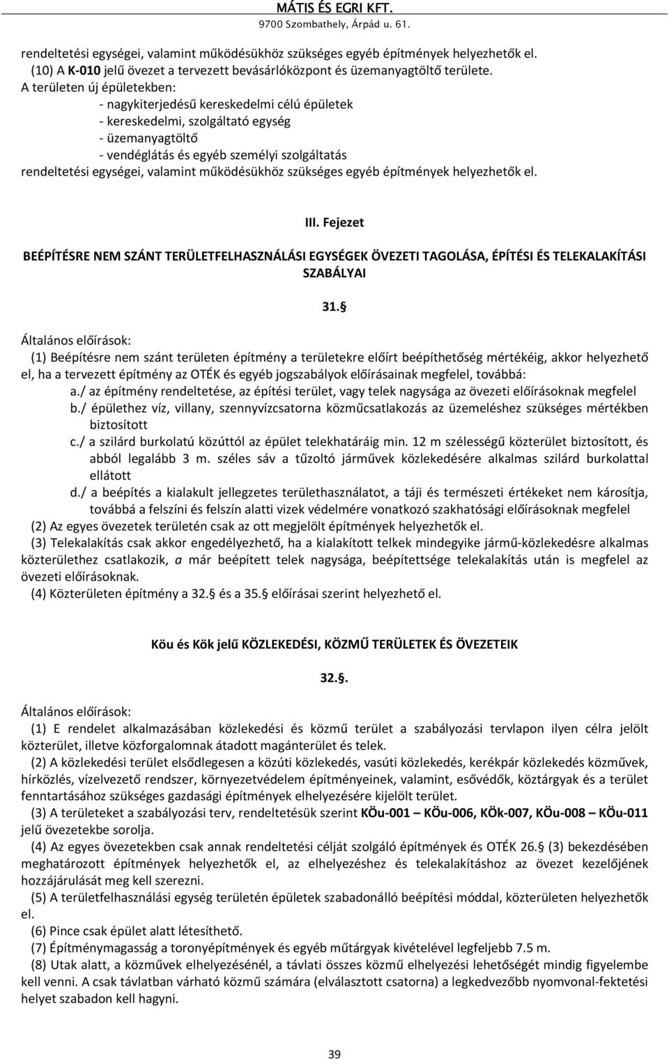 valamint működésükhöz szükséges egyéb építmények helyezhetők el. III. Fejezet BEÉPÍTÉSRE NEM SZÁNT TERÜLETFELHASZNÁLÁSI EGYSÉGEK ÖVEZETI TAGOLÁSA, ÉPÍTÉSI ÉS TELEKALAKÍTÁSI SZABÁLYAI 31.