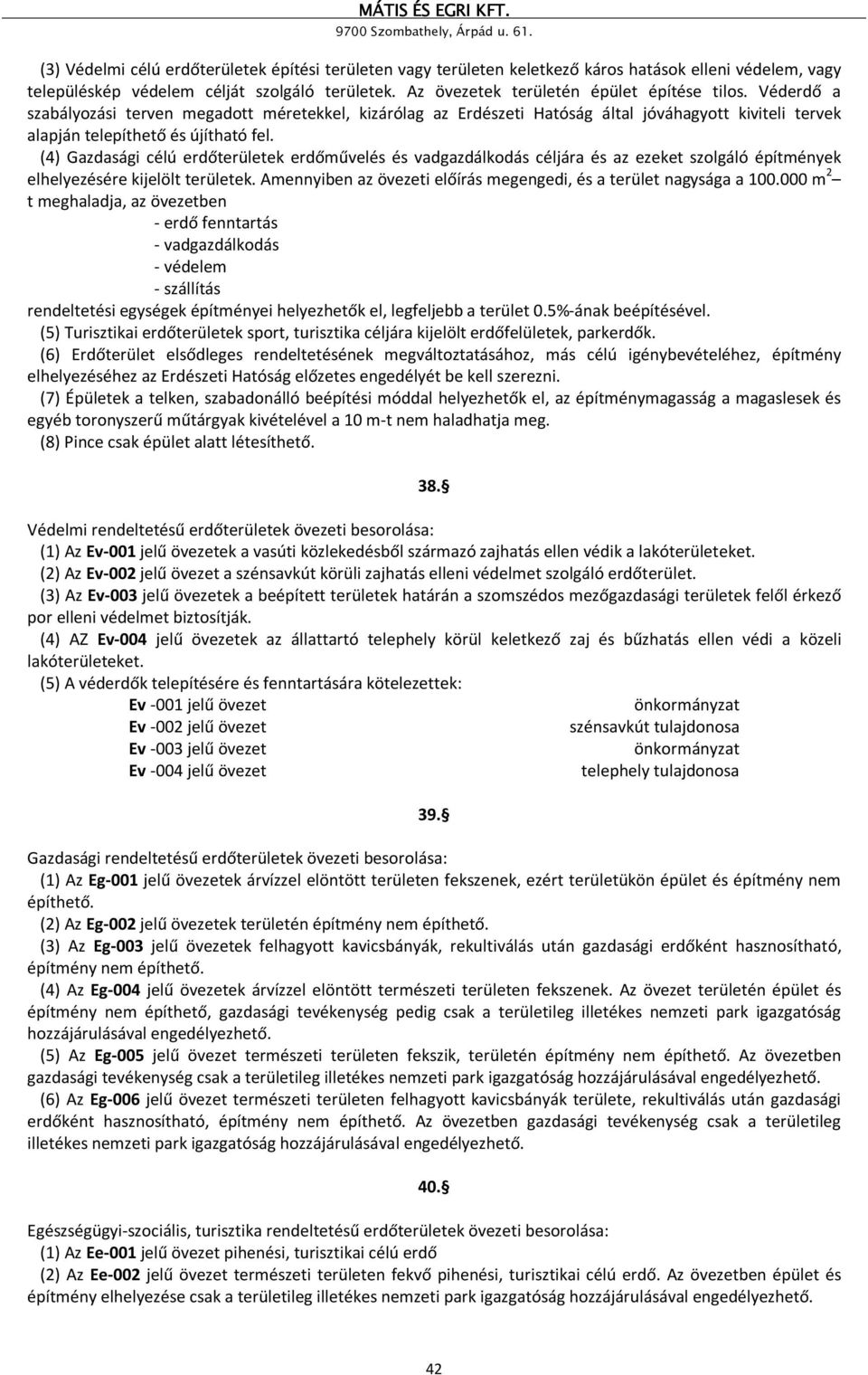 (4) Gazdasági célú erdőterületek erdőművelés és vadgazdálkodás céljára és az ezeket szolgáló építmények elhelyezésére kijelölt területek.