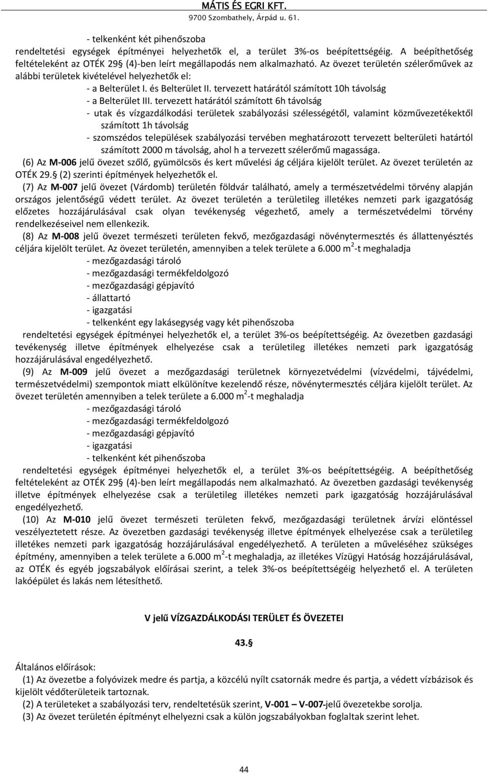 tervezett határától számított 6h távolság - utak és vízgazdálkodási területek szabályozási szélességétől, valamint közművezetékektől számított 1h távolság - szomszédos települések szabályozási