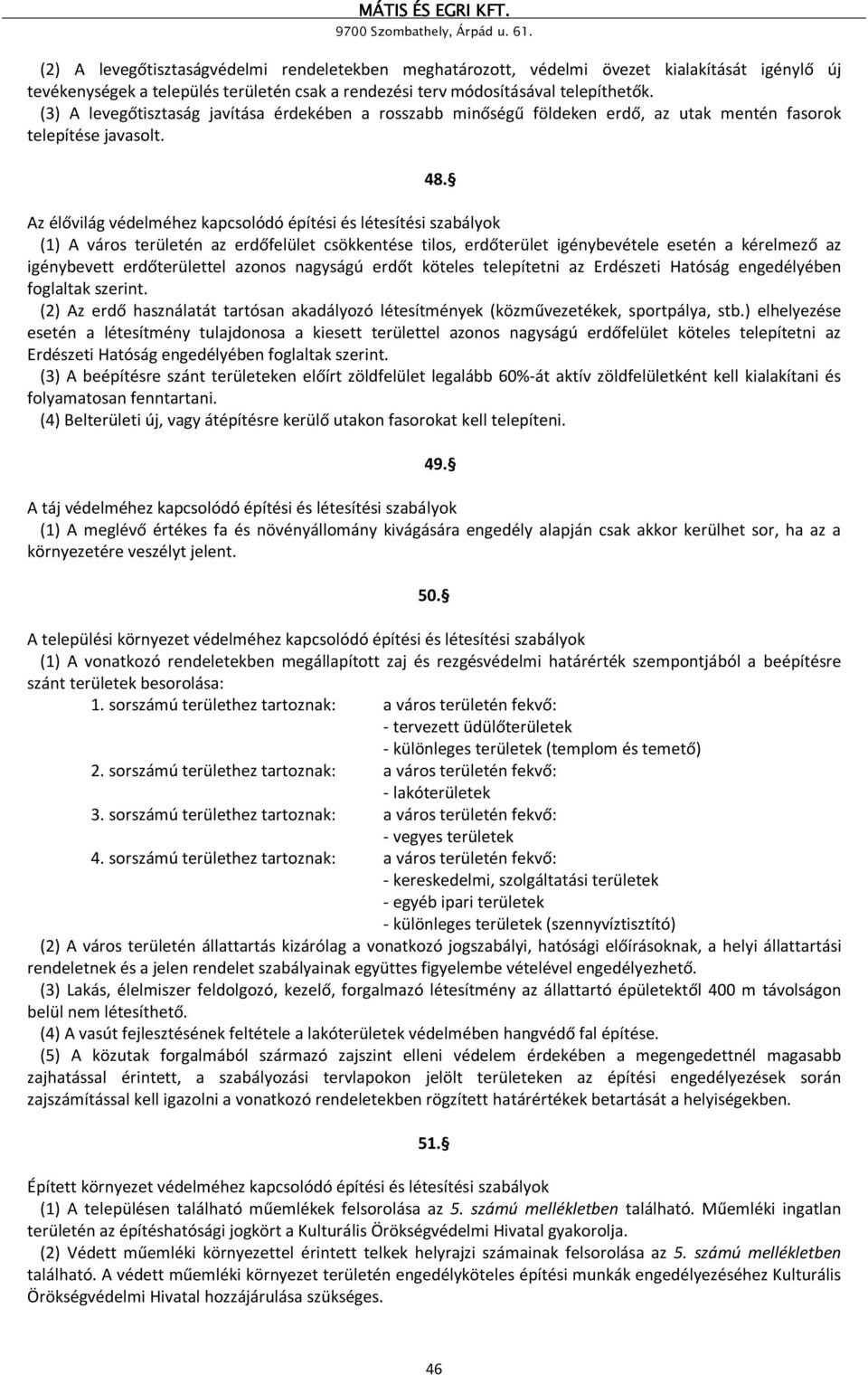 Az élővilág védelméhez kapcsolódó építési és létesítési szabályok (1) A város területén az erdőfelület csökkentése tilos, erdőterület igénybevétele esetén a kérelmező az igénybevett erdőterülettel