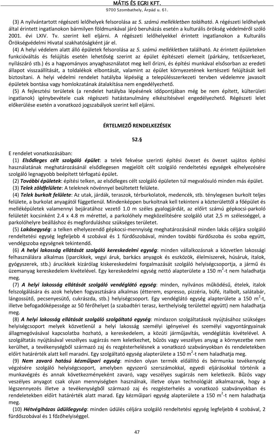 A régészeti lelőhelyekkel érintett ingatlanokon a Kulturális Örökségvédelmi Hivatal szakhatóságként jár el. (4) A helyi védelem alatt álló épületek felsorolása az 5. számú mellékletben található.