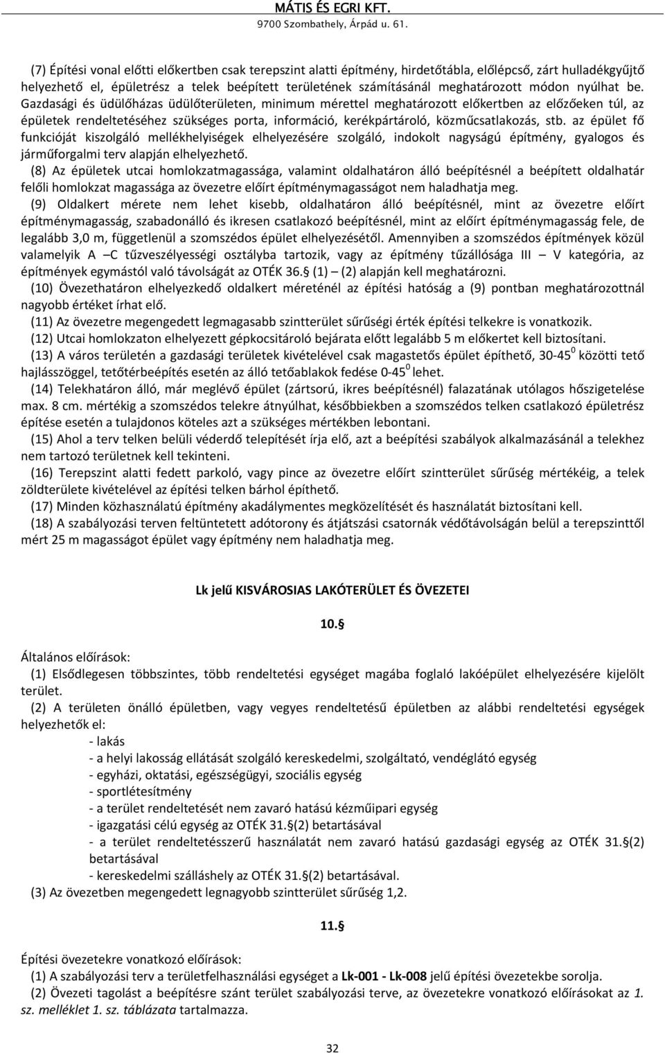 Gazdasági és üdülőházas üdülőterületen, minimum mérettel meghatározott előkertben az előzőeken túl, az épületek rendeltetéséhez szükséges porta, információ, kerékpártároló, közműcsatlakozás, stb.