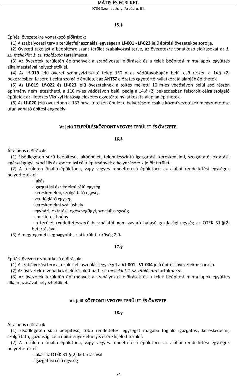 (3) Az övezetek területén építmények a szabályozási előírások és a telek beépítési minta-lapok együttes alkalmazásával helyezhetők el.