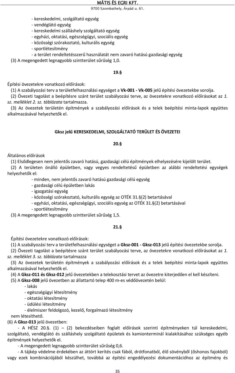 Építési övezetekre vonatkozó előírások: (1) A szabályozási terv a területfelhasználási egységet a Vk-001 - Vk-005 jelű építési övezetekbe sorolja.