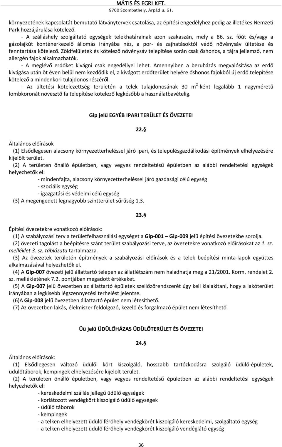 Zöldfelületek és kötelező növénysáv telepítése során csak őshonos, a tájra jellemző, nem allergén fajok alkalmazhatók. - A meglévő erdőket kivágni csak engedéllyel lehet.