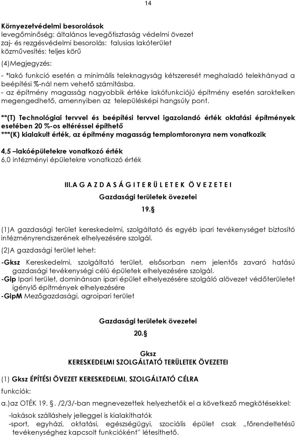 - az építmény magasság nagyobbik értéke lakófunkciójú építmény esetén saroktelken megengedhetõ, amennyiben az településképi hangsúly pont.