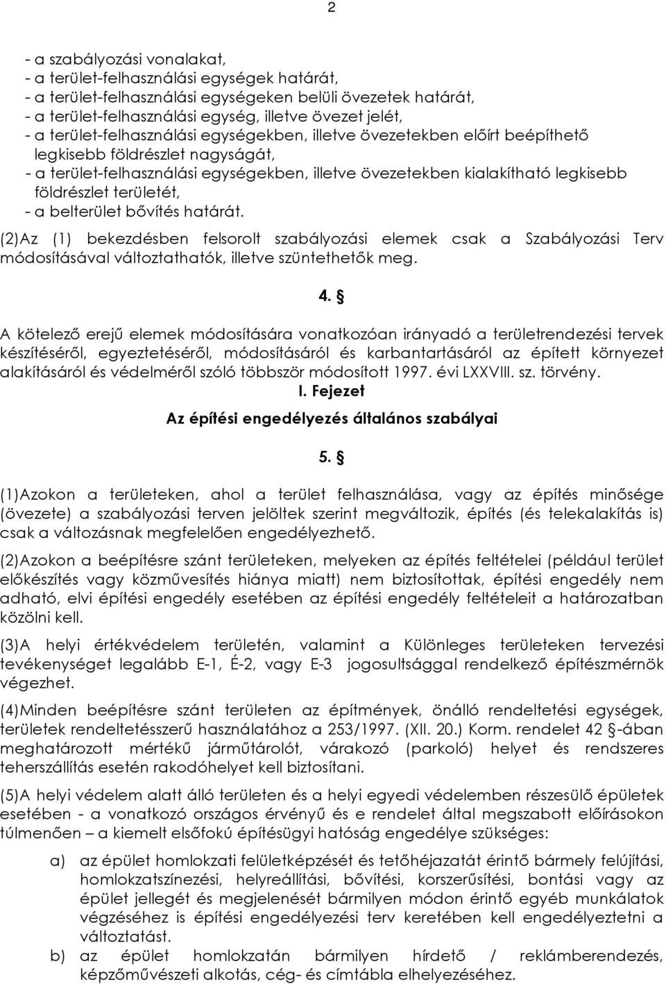 területét, - a belterület bõvítés határát. (2)Az (1) bekezdésben felsorolt szabályozási elemek csak a Szabályozási Terv módosításával változtathatók, illetve szüntethetõk meg. 4.