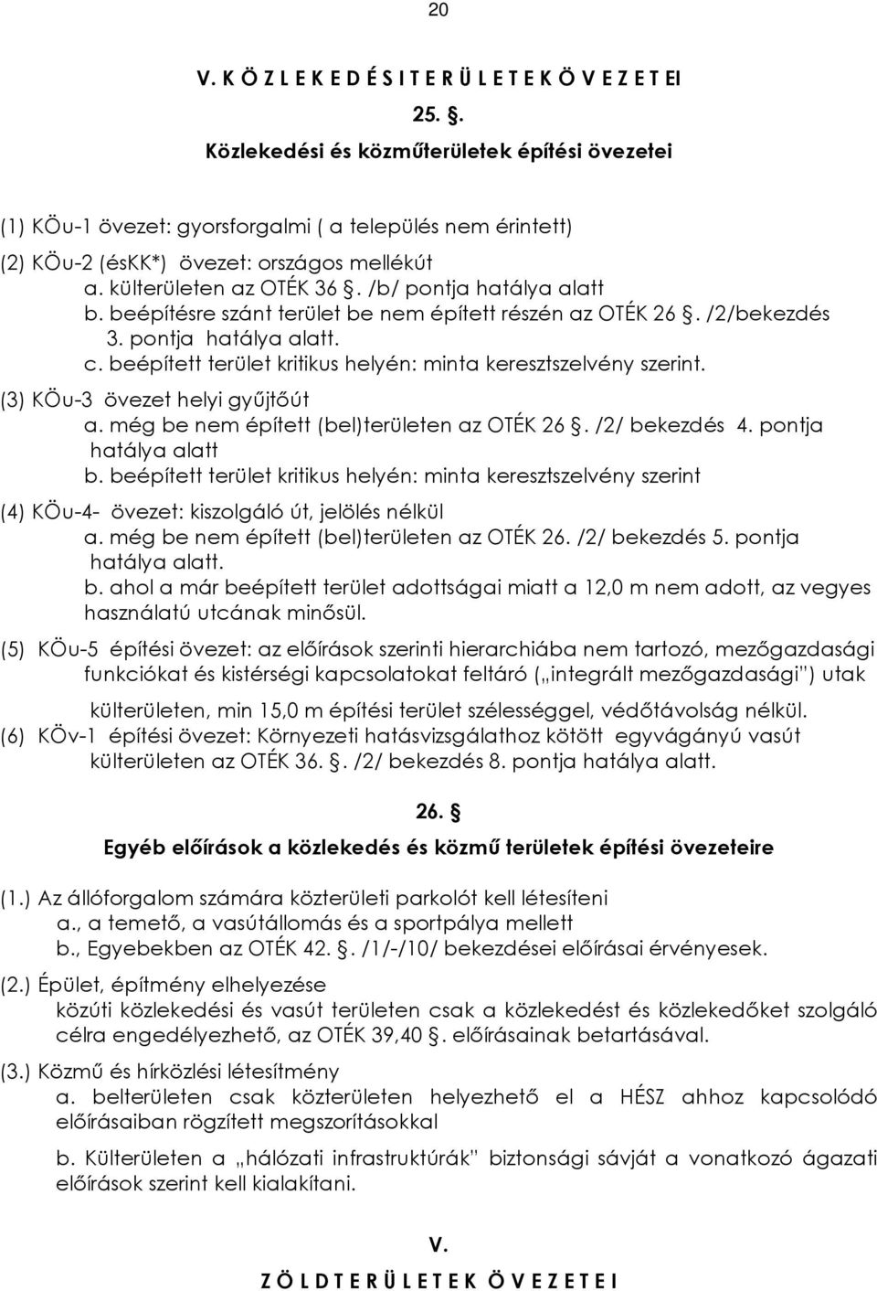 /b/ pontja hatálya alatt b. beépítésre szánt terület be nem épített részén az OTÉK 26. /2/bekezdés 3. pontja hatálya alatt. c. beépített terület kritikus helyén: minta keresztszelvény szerint.