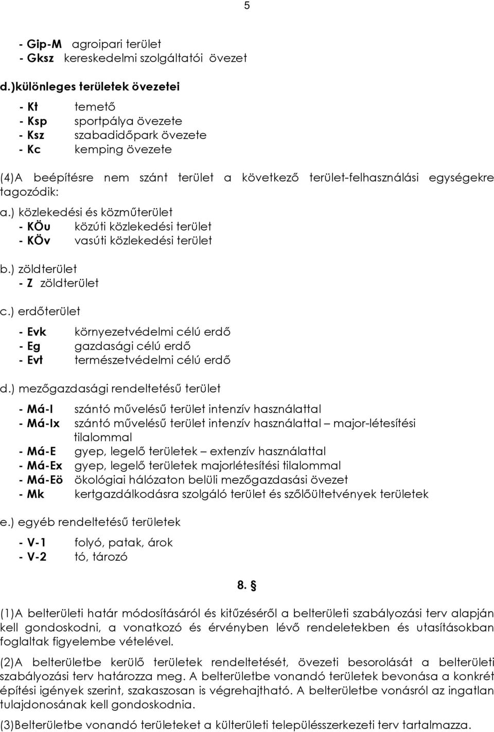 tagozódik: a.) közlekedési és közmûterület - KÖu közúti közlekedési terület - KÖv vasúti közlekedési terület b.) zöldterület - Z zöldterület c.