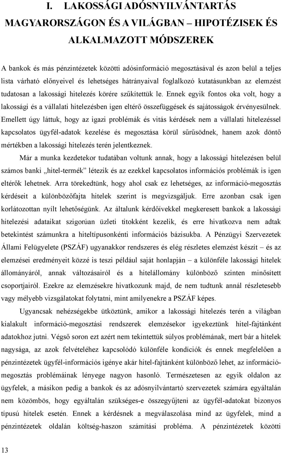 Ennek egyik fontos oka volt, hogy a lakossági és a vállalati hitelezésben igen eltérő összefüggések és sajátosságok érvényesülnek.