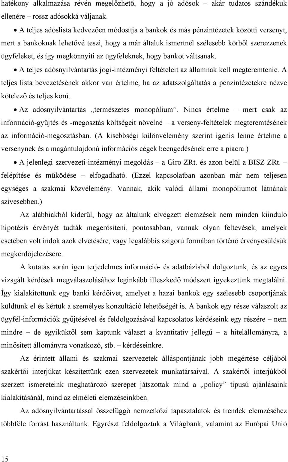 megkönnyíti az ügyfeleknek, hogy bankot váltsanak. A teljes adósnyilvántartás jogi-intézményi feltételeit az államnak kell megteremtenie.