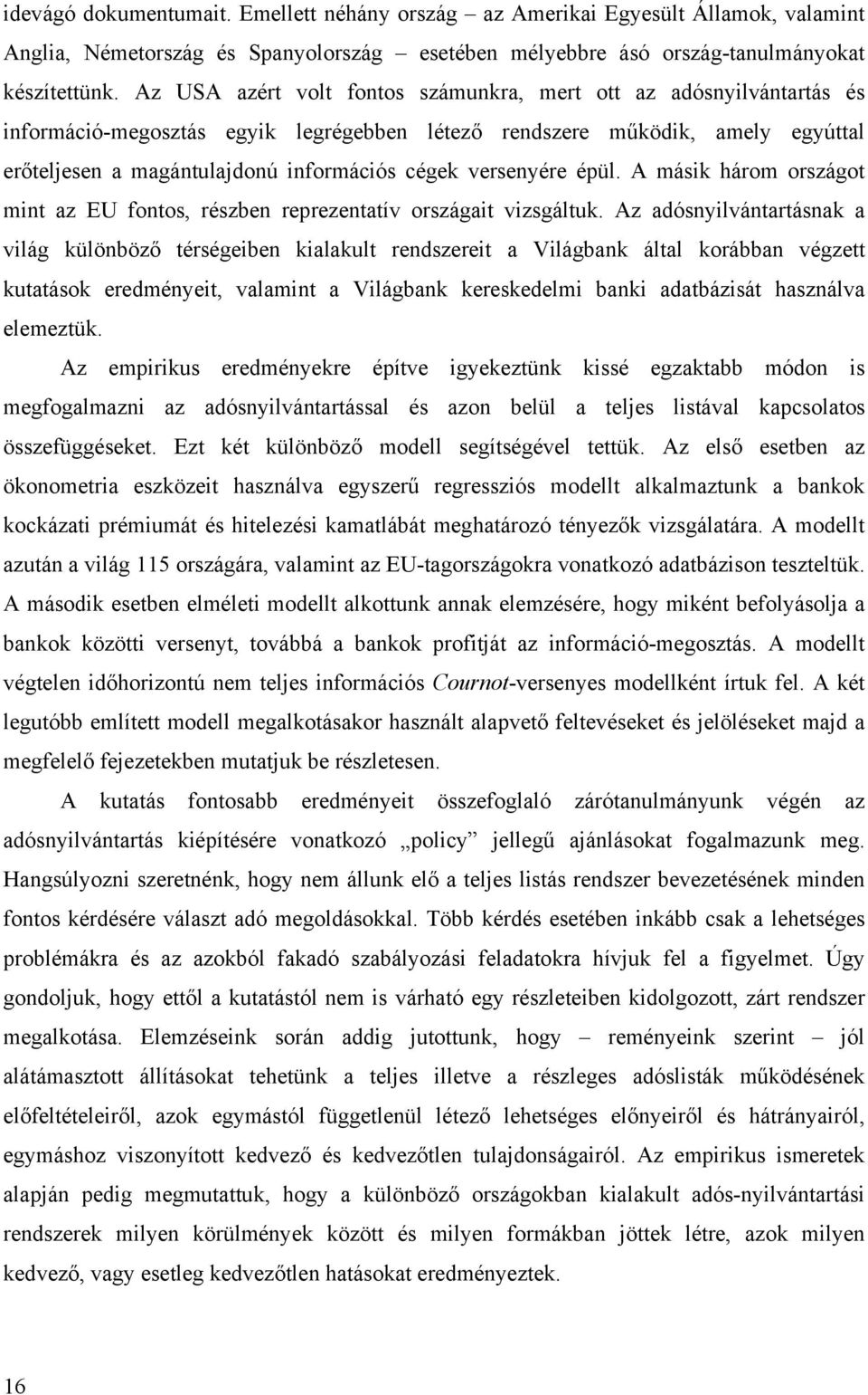 versenyére épül. A másik három országot mint az EU fontos, részben reprezentatív országait vizsgáltuk.