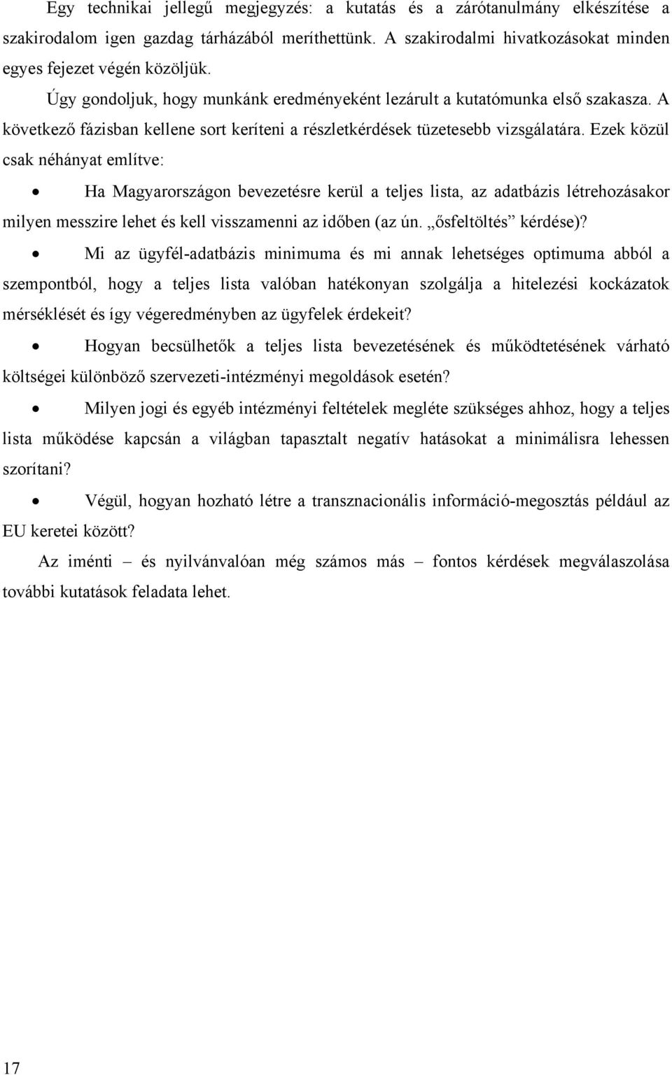 Ezek közül csak néhányat említve: Ha Magyarországon bevezetésre kerül a teljes lista, az adatbázis létrehozásakor milyen messzire lehet és kell visszamenni az időben (az ún. ősfeltöltés kérdése)?