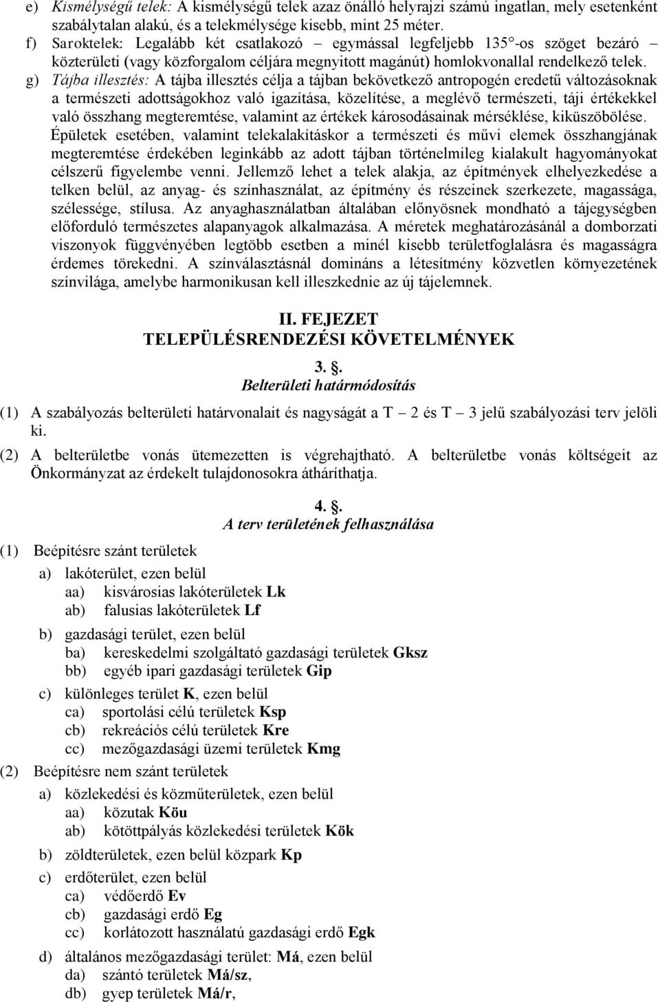 g) Tájba illesztés: A tájba illesztés célja a tájban bekövetkező antropogén eredetű változásoknak a természeti adottságokhoz való igazítása, közelítése, a meglévő természeti, táji értékekkel való