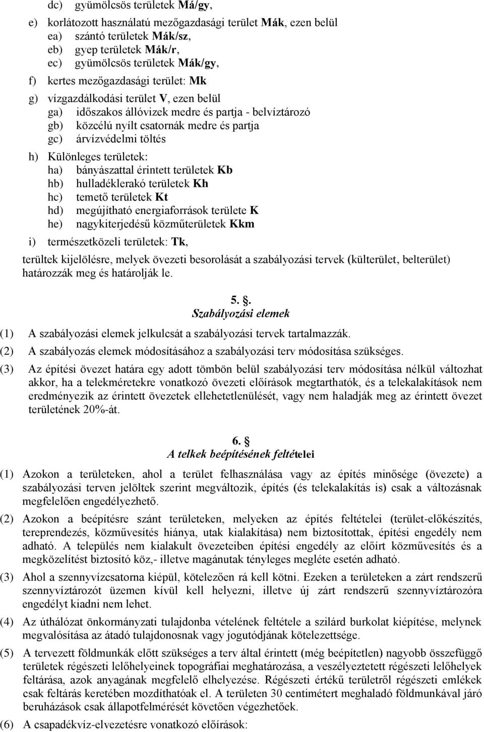 Különleges területek: ha) bányászattal érintett területek Kb hb) hulladéklerakó területek Kh hc) temető területek Kt hd) megújítható energiaforrások területe K he) nagykiterjedésű közműterületek Kkm