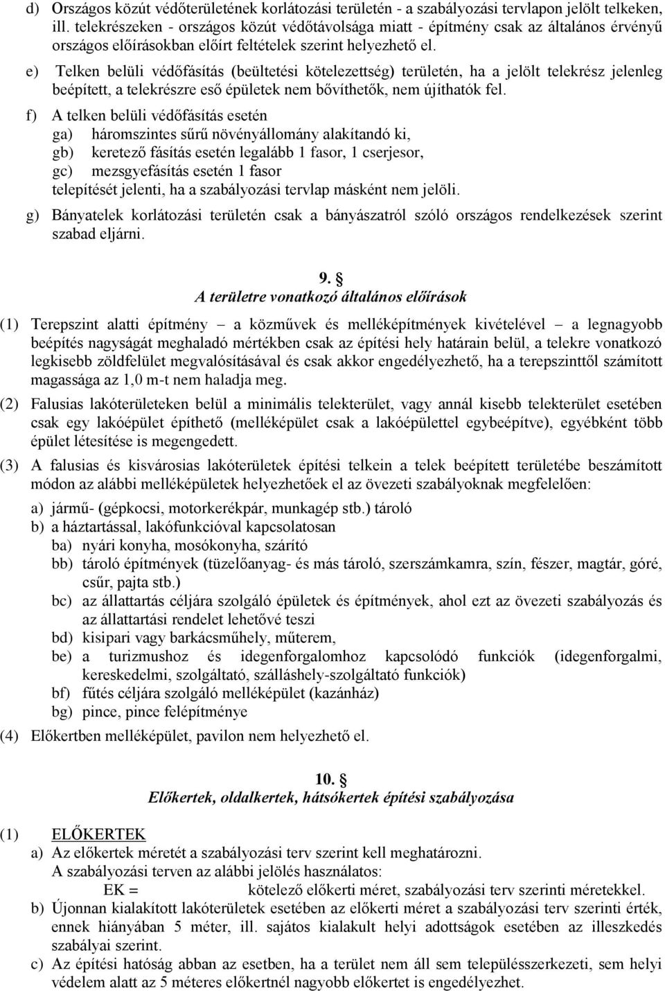 e) Telken belüli védőfásítás (beültetési kötelezettség) területén, ha a jelölt telekrész jelenleg beépített, a telekrészre eső épületek nem bővíthetők, nem újíthatók fel.