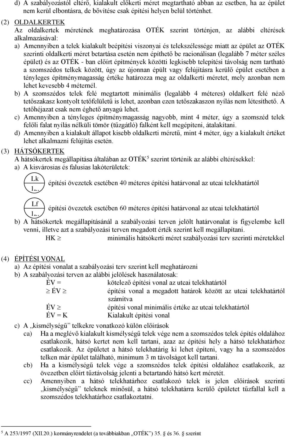 épület az OTÉK szerinti oldalkerti méret betartása esetén nem építhető be racionálisan (legalább 7 méter széles épület) és az OTÉK - ban előírt építmények közötti legkisebb telepítési távolság nem