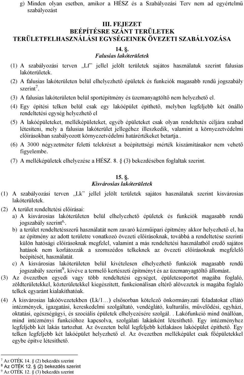 (2) A falusias lakóterületen belül elhelyezhető épületek és funkciók magasabb rendű jogszabály szerint 7. (3) A falusias lakóterületen belül sportépítmény és üzemanyagtöltő nem helyezhető el.