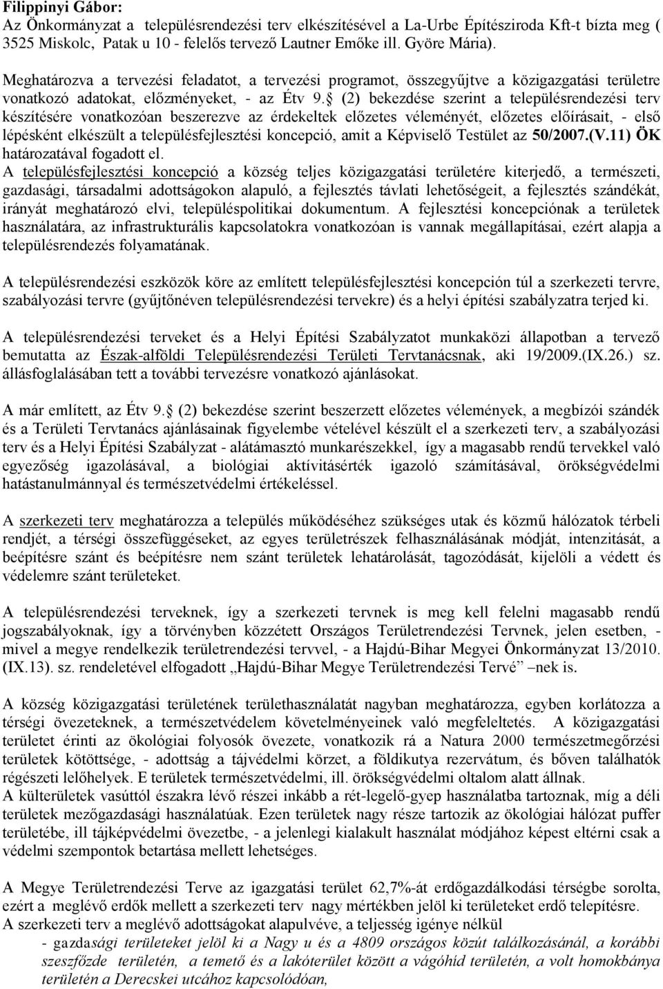 (2) bekezdése szerint a településrendezési terv készítésére vonatkozóan beszerezve az érdekeltek előzetes véleményét, előzetes előírásait, - első lépésként elkészült a településfejlesztési koncepció,