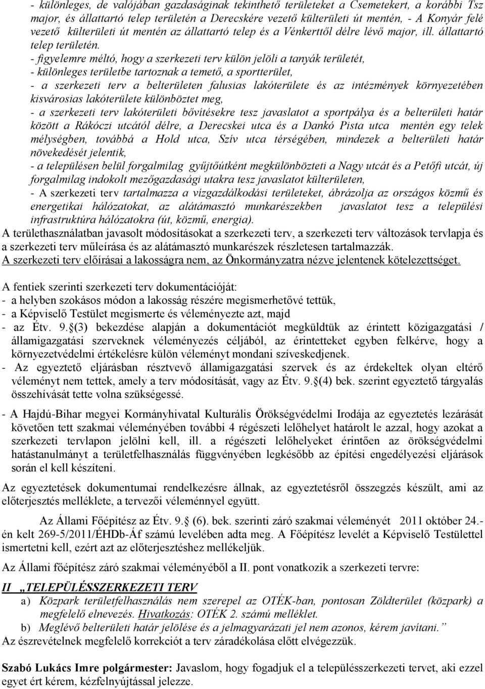 - figyelemre méltó, hogy a szerkezeti terv külön jelöli a tanyák területét, - különleges területbe tartoznak a temető, a sportterület, - a szerkezeti terv a belterületen falusias lakóterülete és az