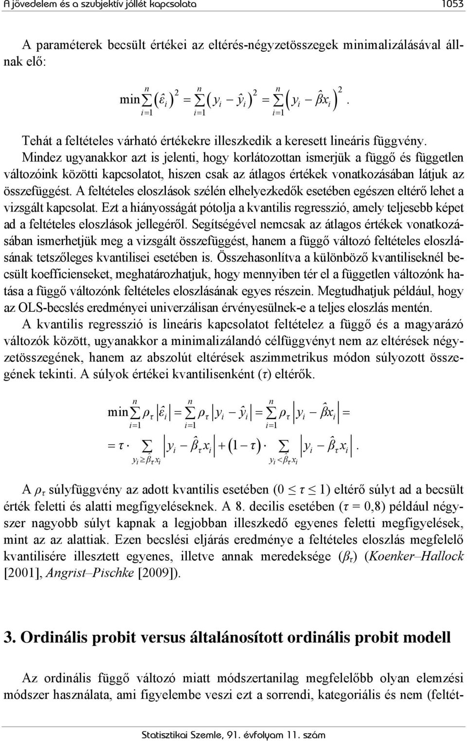 Mindez ugyanakkor azt is jelenti, hogy korlátozottan ismerjük a függő és független változóink közötti kapcsolatot, hiszen csak az átlagos értékek vonatkozásában látjuk az összefüggést.