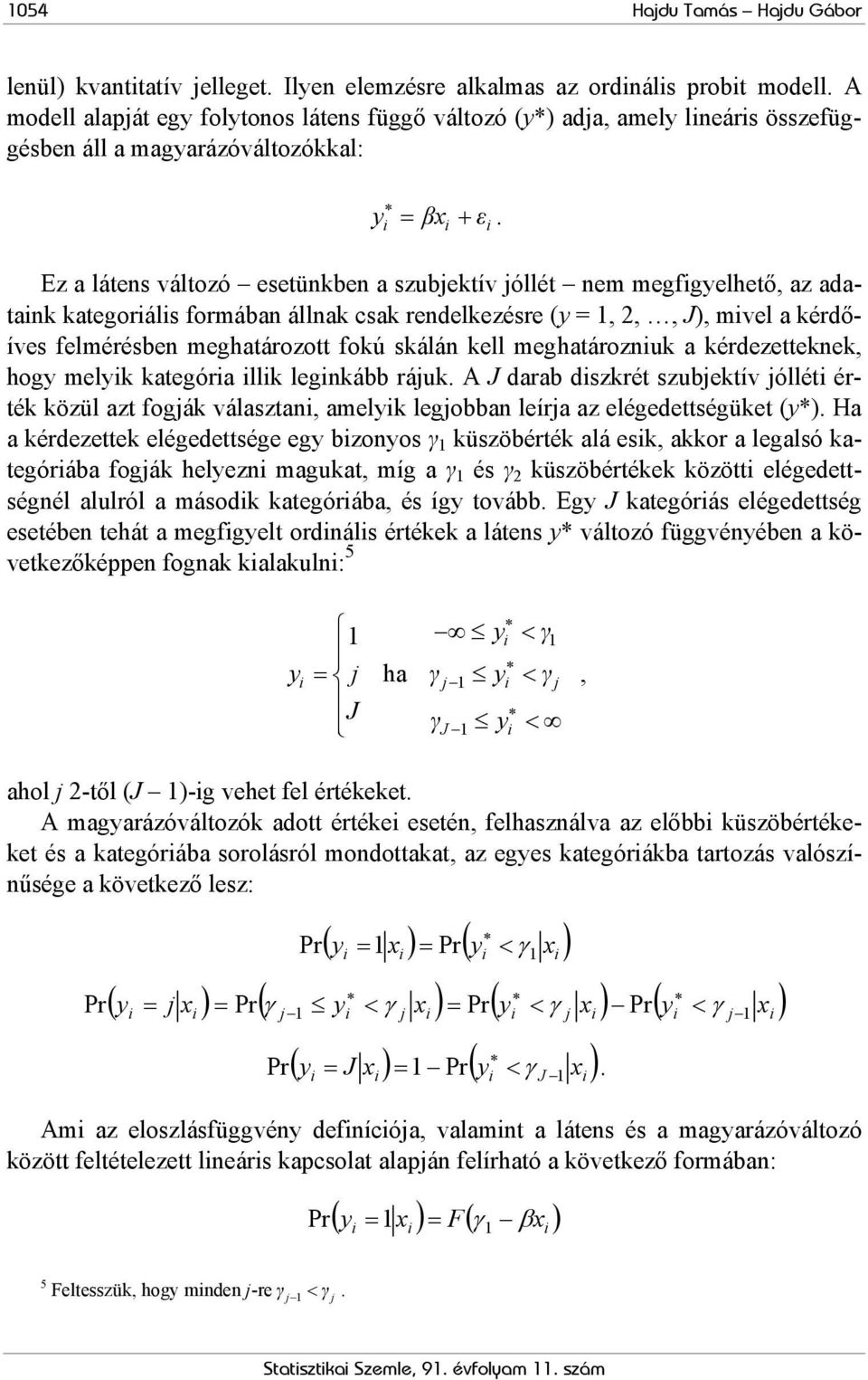 Ez a látens változó esetünkben a szubjektív jóllét nem megfigyelhető, az adataink kategoriális formában állnak csak rendelkezésre (y = 1, 2,, J), mivel a kérdőíves felmérésben meghatározott fokú