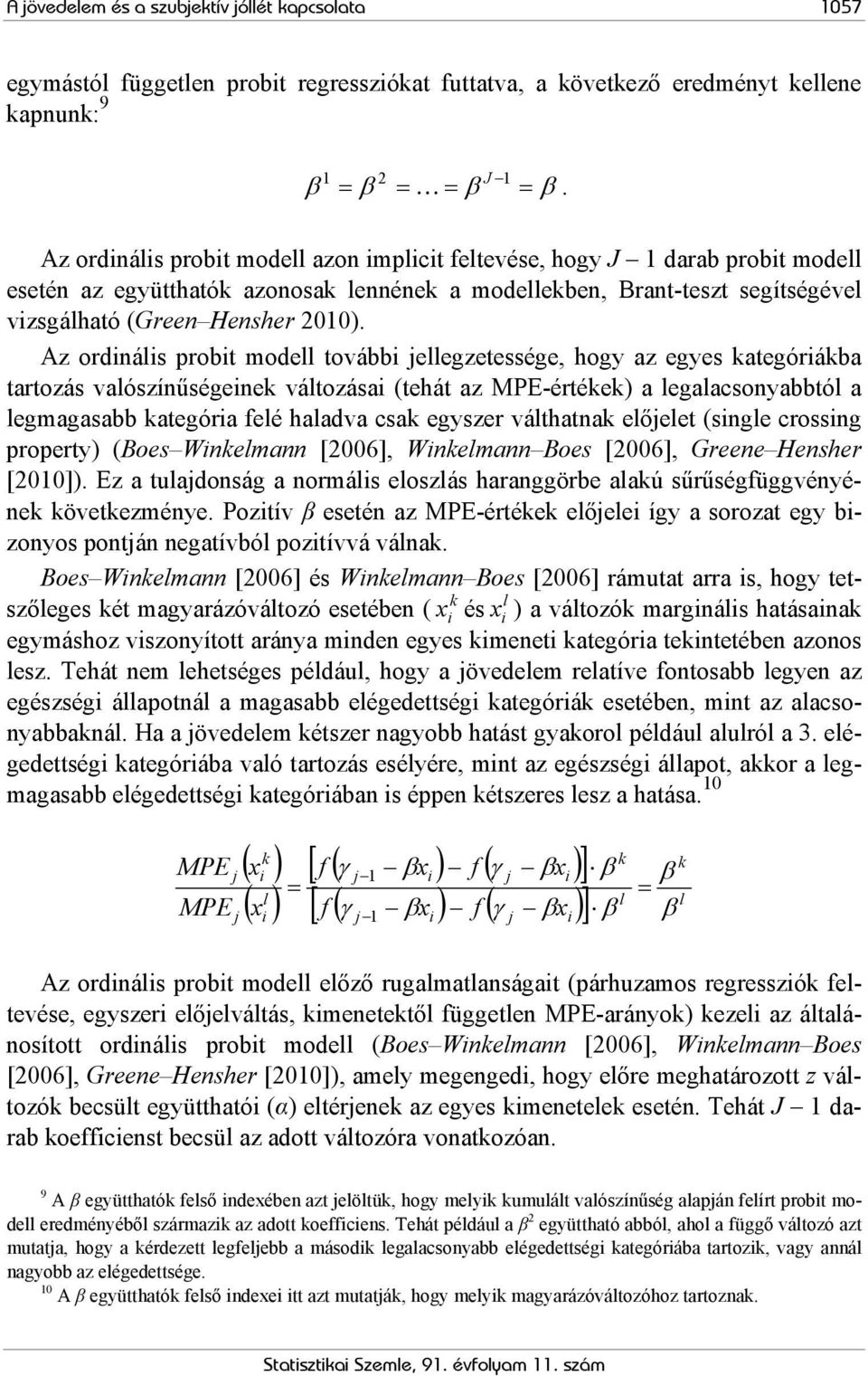 Az ordinális probit modell további jellegzetessége, hogy az egyes kategóriákba tartozás valószínűségeinek változásai (tehát az MPE-értékek) a legalacsonyabbtól a legmagasabb kategória felé haladva