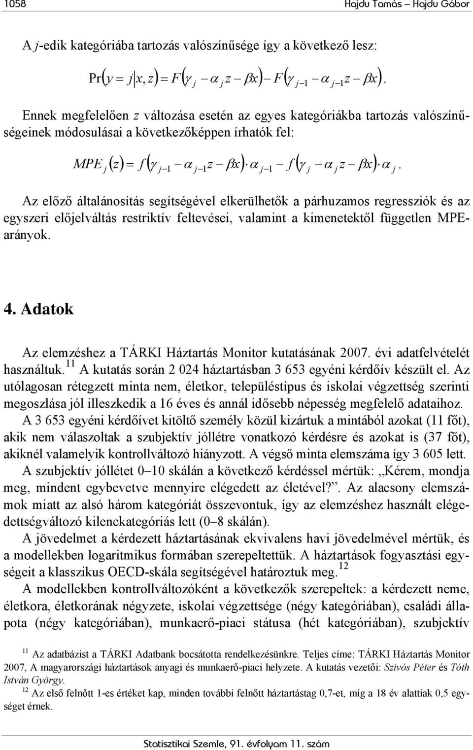 α j 1. Az előző általánosítás segítségével elkerülhetők a párhuzamos regressziók és az egyszeri előjelváltás restriktív feltevései, valamint a kimenetektől független MPEarányok. 4.