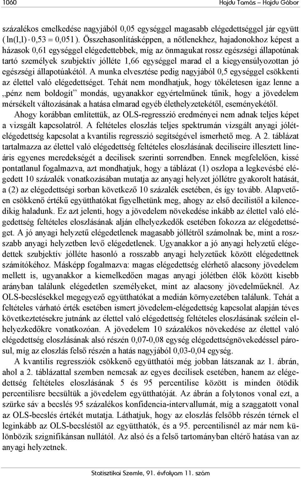 el a kiegyensúlyozottan jó egészségi állapotúakétól. A munka elvesztése pedig nagyjából 0,5 egységgel csökkenti az élettel való elégedettséget.