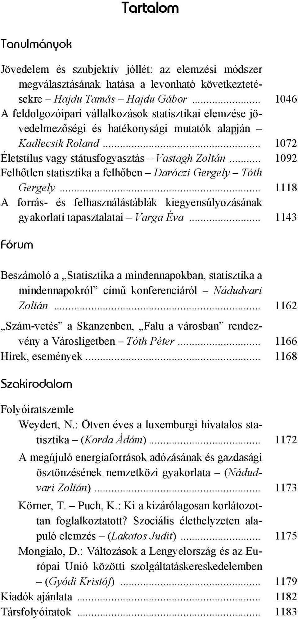 .. 1092 Felhőtlen statisztika a felhőben Daróczi Gergely Tóth Gergely... 1118 A forrás- és felhasználástáblák kiegyensúlyozásának gyakorlati tapasztalatai Varga Éva.