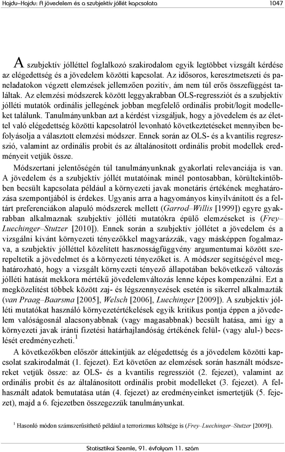 Az elemzési módszerek között leggyakrabban OLS-regressziót és a szubjektív jólléti mutatók ordinális jellegének jobban megfelelő ordinális probit/logit modelleket találunk.