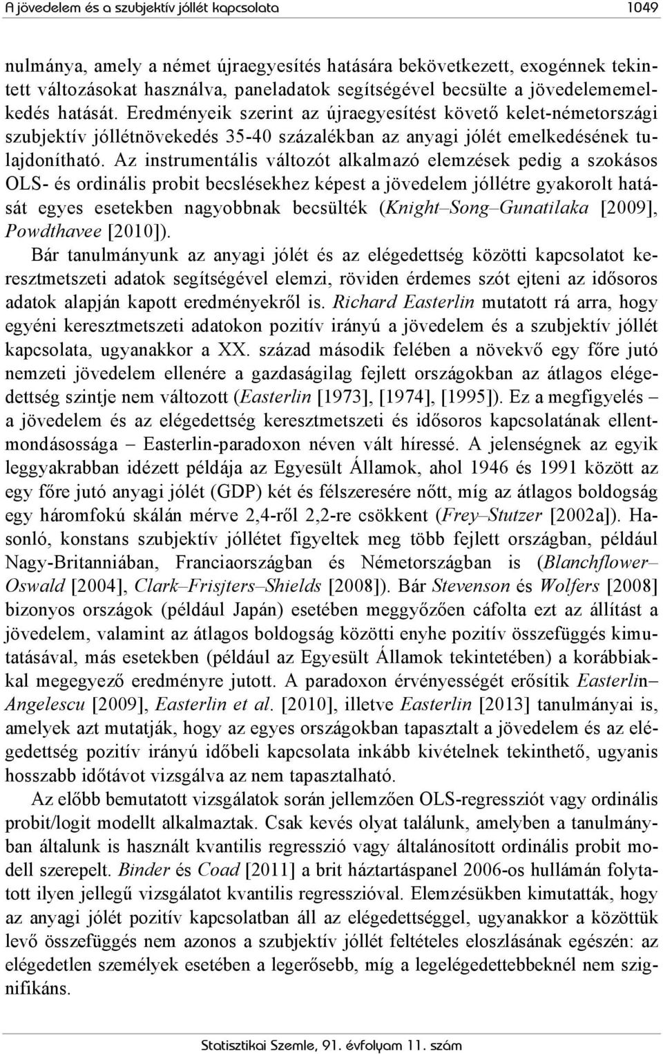 Az instrumentális változót alkalmazó elemzések pedig a szokásos OLS- és ordinális probit becslésekhez képest a jövedelem jóllétre gyakorolt hatását egyes esetekben nagyobbnak becsülték (Knight Song