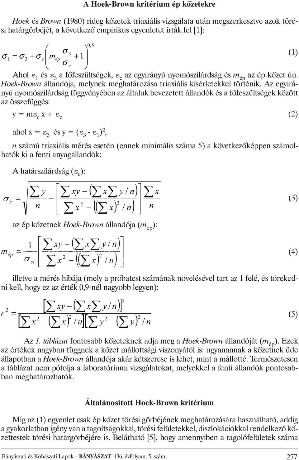 Az egyirányú nyomószilárdság függvényében az általuk bevezetett állandók és a fõfeszültségek között az összefüggés: y = ms c x + s c (2) ahol x = s 3 és y = (s 3 - s 1 ) 2, n számú triaxiális mérés