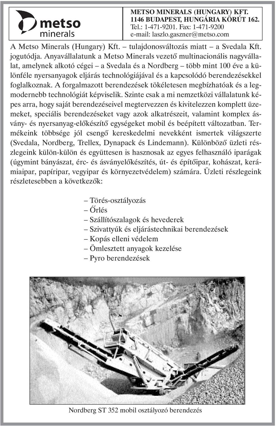 Anyavállalatunk a Metso Minerals vezetõ multinacionális nagyvállalat, amelynek alkotó cégei a Svedala és a Nordberg több mint 100 éve a különféle nyersanyagok eljárás technológiájával és a kapcsolódó