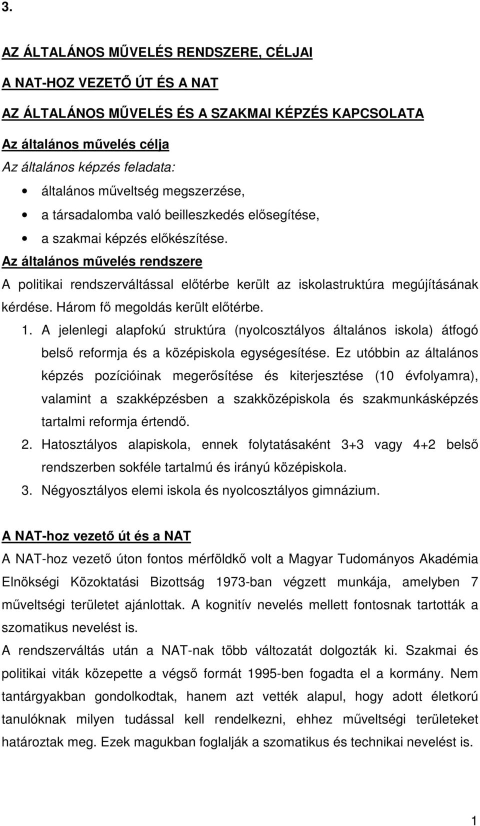 Az általános mvelés rendszere A politikai rendszerváltással eltérbe került az iskolastruktúra megújításának kérdése. Három f megoldás került eltérbe. 1.