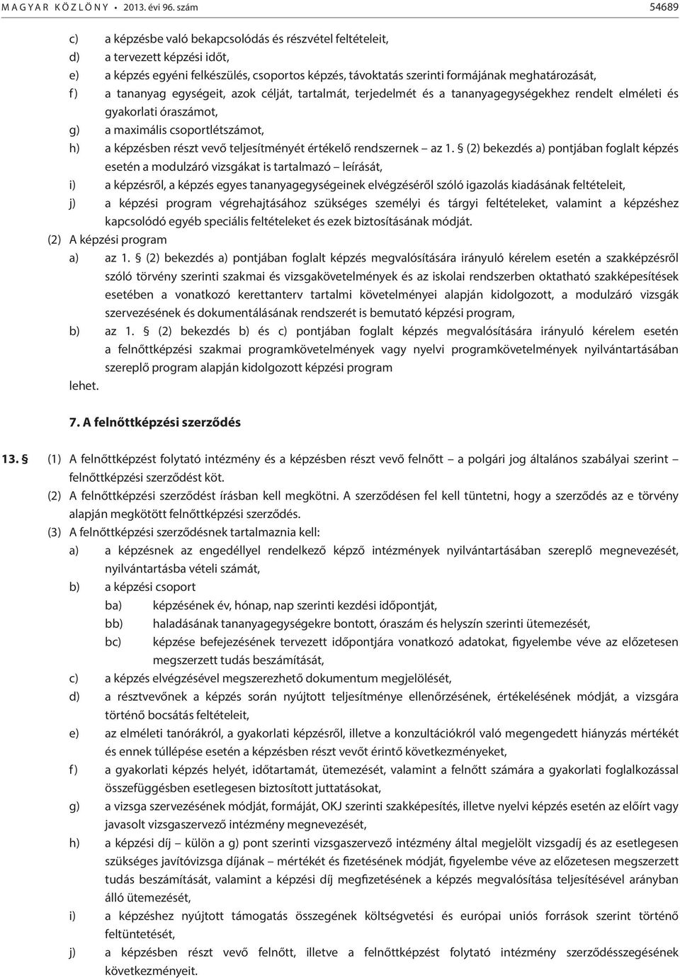 a tananyag egységeit, azok célját, tartalmát, terjedelmét és a tananyagegységekhez rendelt elméleti és gyakorlati óraszámot, g) a maximális csoportlétszámot, h) a képzésben részt vevő teljesítményét