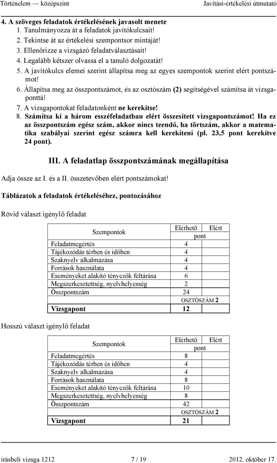 Állapítsa meg az összpontszámot, és az osztószám (2) segítségével számítsa át vizsgaponttá! 7. A vizsgapontokat feladatonként ne kerekítse! 8.