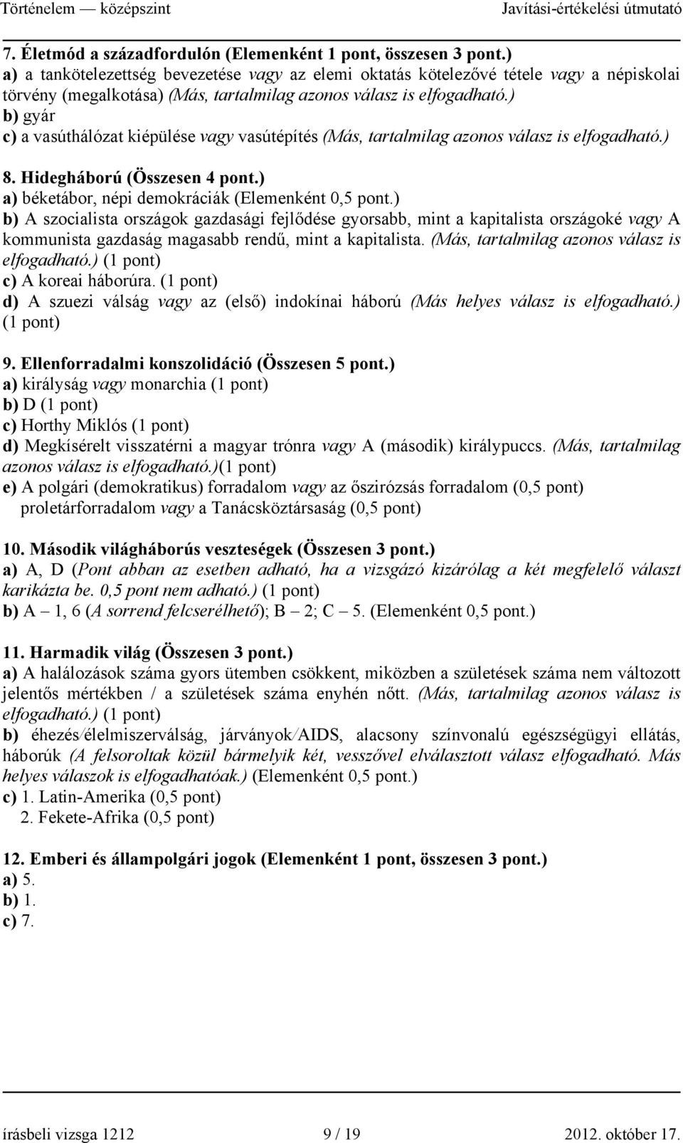 ) b) gyár c) a vasúthálózat kiépülése vagy vasútépítés (Más, tartalmilag azonos válasz is elfogadható.) 8. Hidegháború (Összesen 4 pont.) a) béketábor, népi demokráciák (Elemenként 0,5 pont.