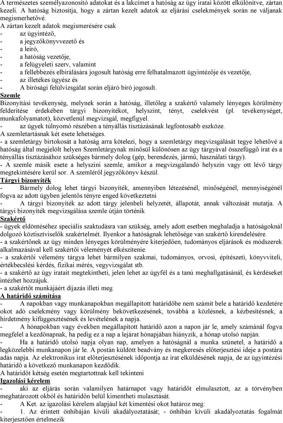 A zártan kezelt adatok megismerésére csak - az ügyintéző, - a jegyzőkönyvvezető és - a leíró, - a hatóság vezetője, - a felügyeleti szerv, valamint - a fellebbezés elbírálására jogosult hatóság erre