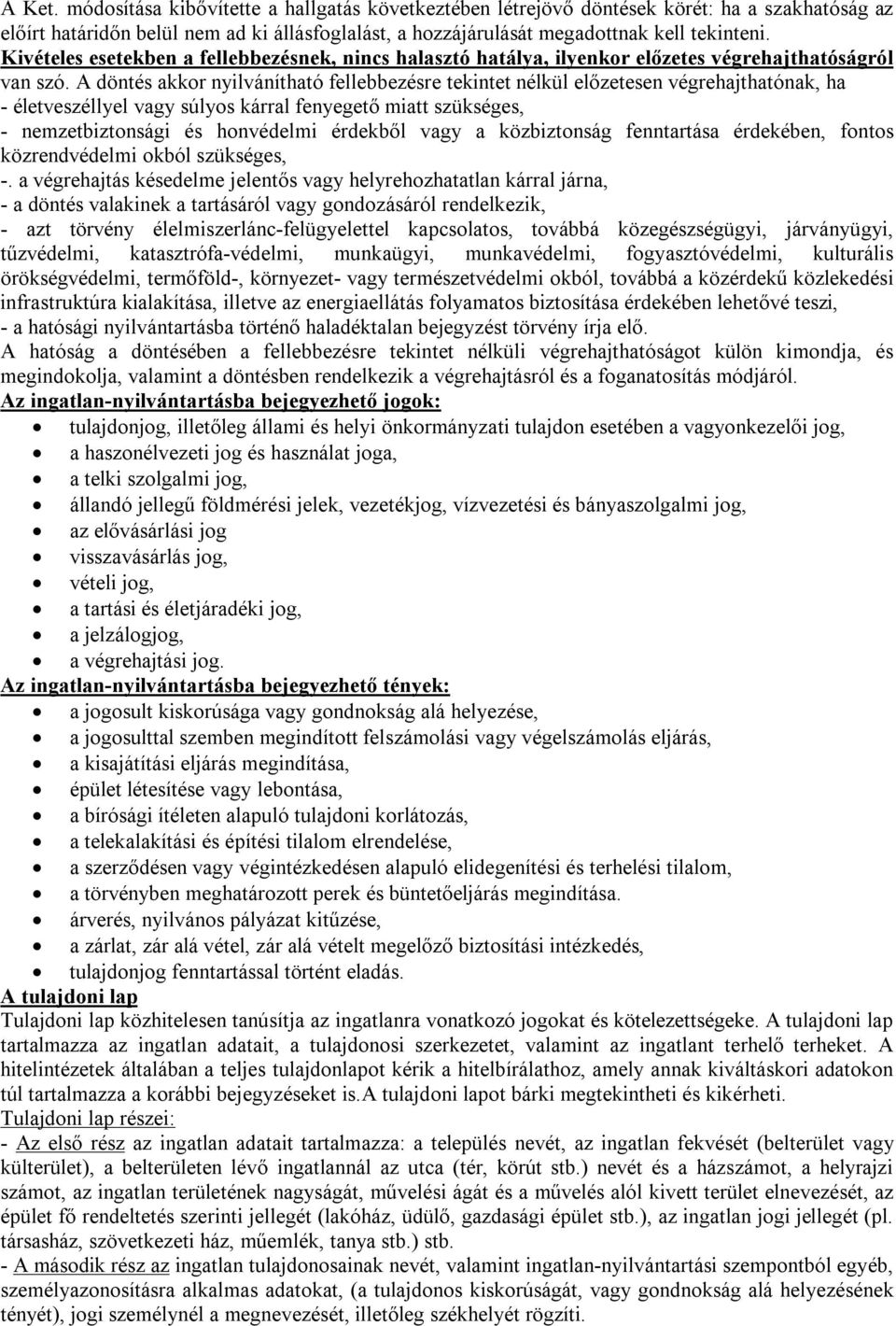 A döntés akkor nyilvánítható fellebbezésre tekintet nélkül előzetesen végrehajthatónak, ha - életveszéllyel vagy súlyos kárral fenyegető miatt szükséges, - nemzetbiztonsági és honvédelmi érdekből