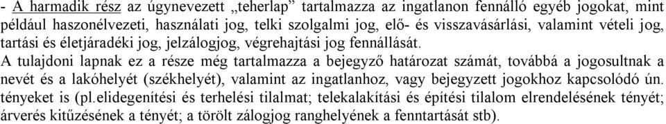 A tulajdoni lapnak ez a része még tartalmazza a bejegyző határozat számát, továbbá a jogosultnak a nevét és a lakóhelyét (székhelyét), valamint az ingatlanhoz, vagy