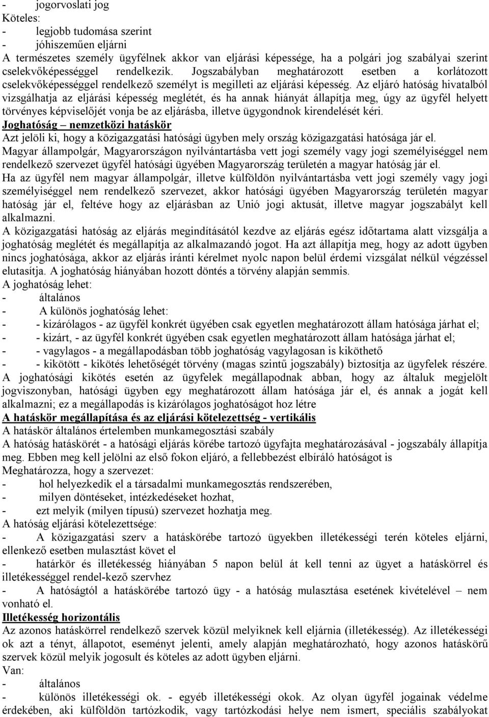 Az eljáró hatóság hivatalból vizsgálhatja az eljárási képesség meglétét, és ha annak hiányát állapítja meg, úgy az ügyfél helyett törvényes képviselőjét vonja be az eljárásba, illetve ügygondnok