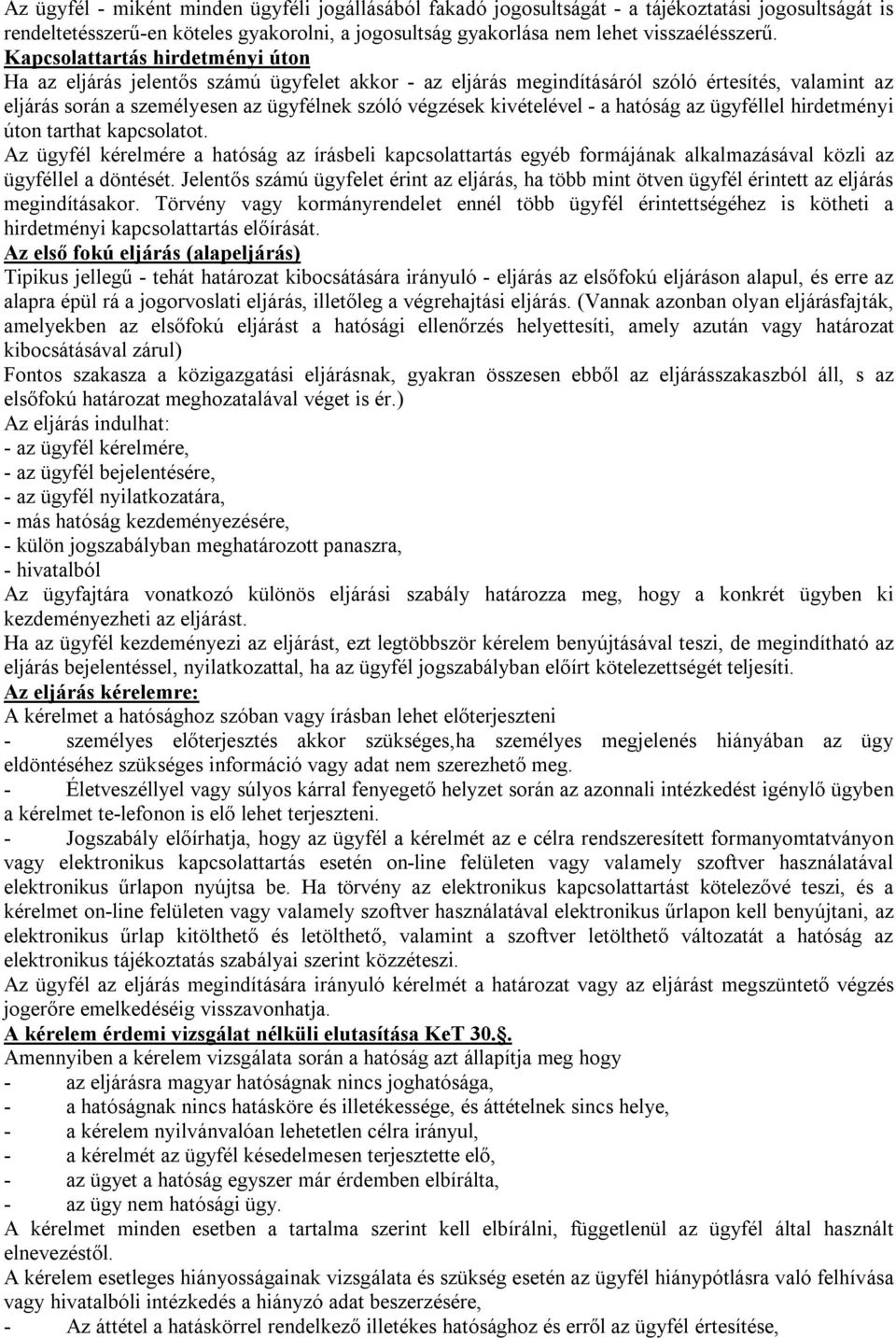 kivételével - a hatóság az ügyféllel hirdetményi úton tarthat kapcsolatot. Az ügyfél kérelmére a hatóság az írásbeli kapcsolattartás egyéb formájának alkalmazásával közli az ügyféllel a döntését.