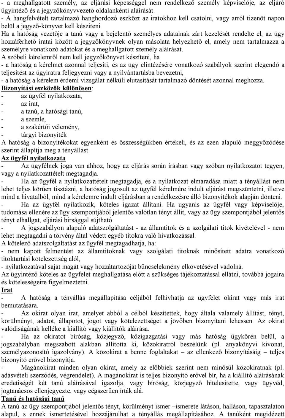 Ha a hatóság vezetője a tanú vagy a bejelentő személyes adatainak zárt kezelését rendelte el, az ügy hozzáférhető iratai között a jegyzőkönyvnek olyan másolata helyezhető el, amely nem tartalmazza a