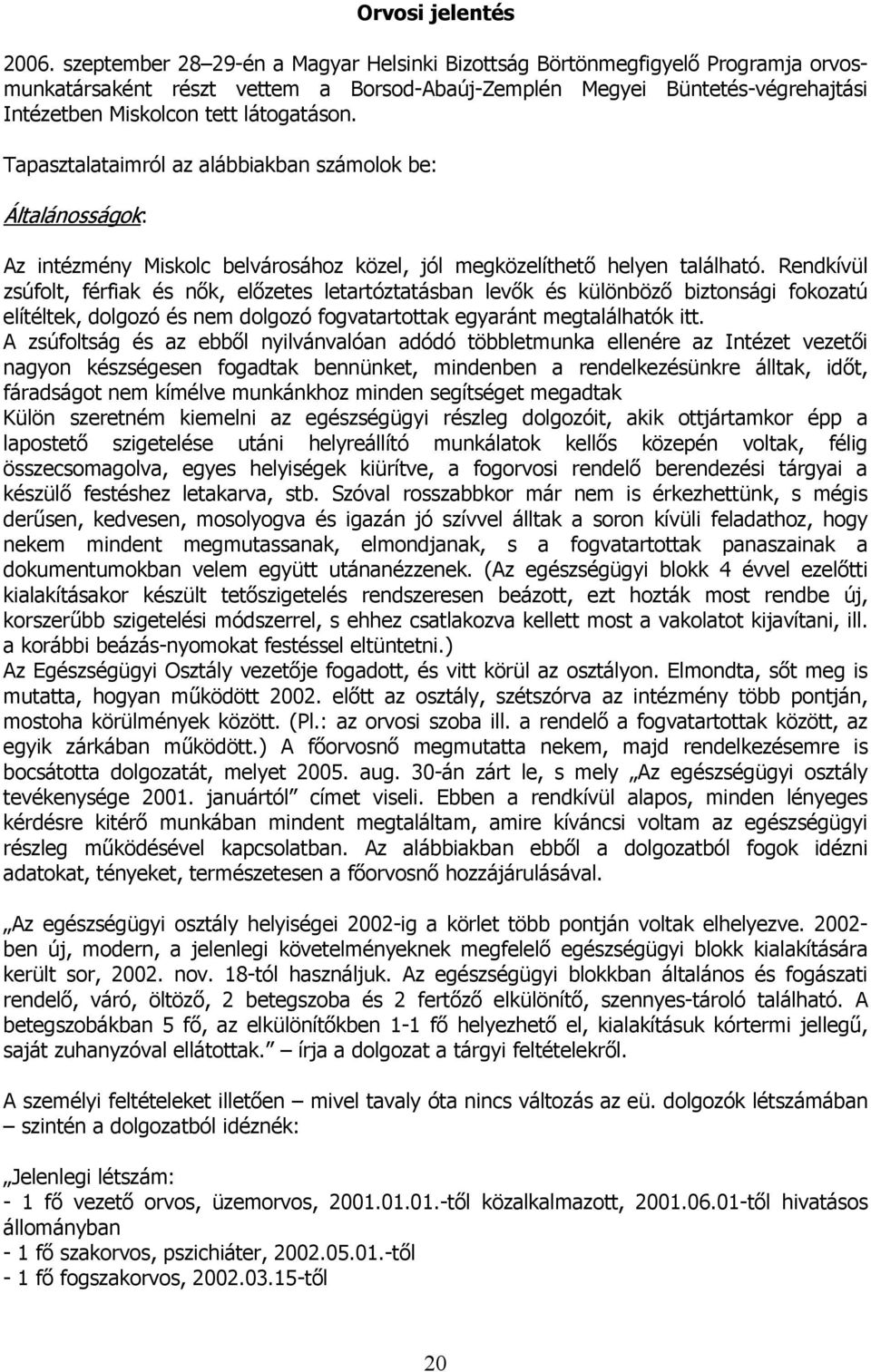 Tapasztalataimról az alábbiakban számolok be: Általánosságok: Az intézmény Miskolc belvárosához közel, jól megközelíthető helyen található.