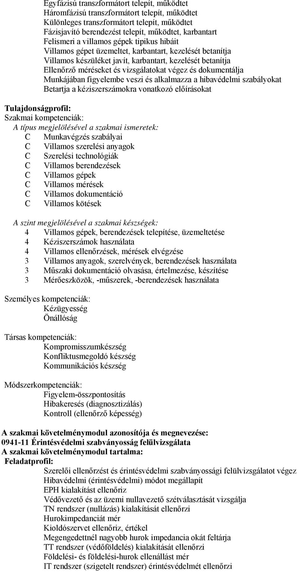 dokumentálja Munkájában figyelembe veszi és alkalmazza a hibavédelmi szabályokat Betartja a kéziszerszámokra vonatkozó előírásokat Tulajdonságprofil: Szakmai kompetenciák: A típus megjelölésével a