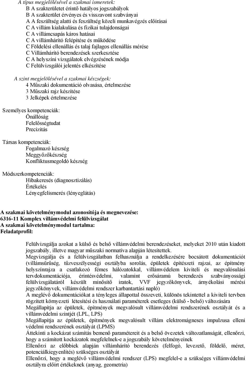 Villámhárító berendezések szerkesztése C A helyszíni vizsgálatok elvégzésének módja C Felülvizsgálói jelentés elkészítése A szint megjelölésével a szakmai készségek: 4 Műszaki dokumentáció olvasása,